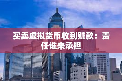 買賣虛擬貨幣收到贓款：責任誰來承擔