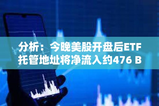 分析：今晚美股開(kāi)盤(pán)后ETF托管地址將凈流入約476 BTC
