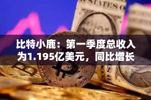 比特小鹿：第一季度總收入為1.195億美元，同比增長64.6%