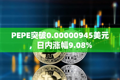 PEPE突破0.00000945美元，日內漲幅9.08%