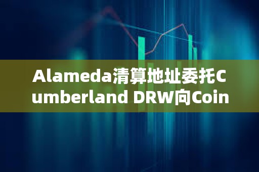 Alameda清算地址委托Cumberland DRW向Coinbase轉(zhuǎn)移761枚ETH