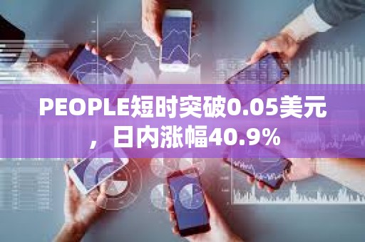 PEOPLE短時突破0.05美元，日內漲幅40.9%