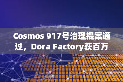 Cosmos 917號治理提案通過，Dora Factory獲百萬美元撥款資助