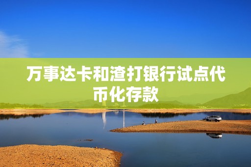 萬(wàn)事達(dá)卡和渣打銀行試點(diǎn)代幣化存款