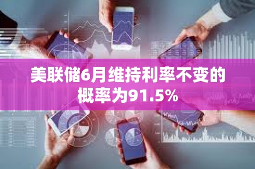 美聯(lián)儲(chǔ)6月維持利率不變的概率為91.5%