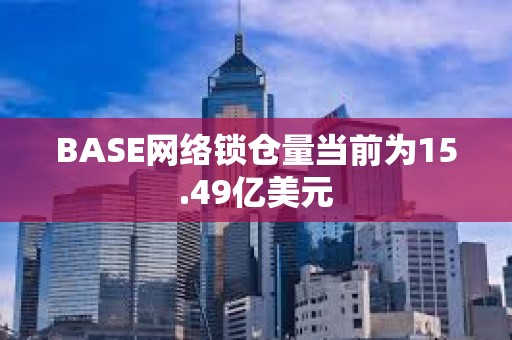 BASE網(wǎng)絡(luò)鎖倉量當(dāng)前為15.49億美元