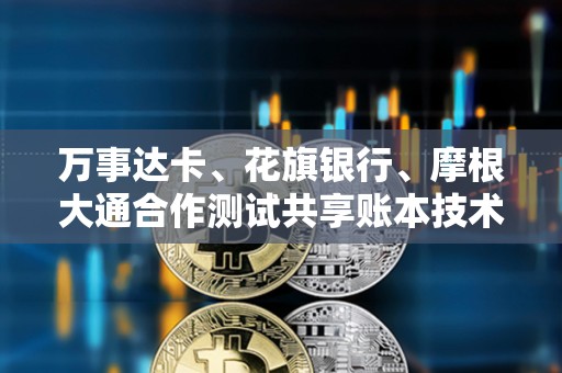 萬事達(dá)卡、花旗銀行、摩根大通合作測(cè)試共享賬本技術(shù) 萬事達(dá)卡、花旗銀行、摩根大通合作測(cè)試共享賬本技術(shù)