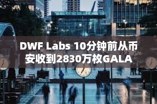 DWF Labs 10分鐘前從幣安收到2830萬枚GALA