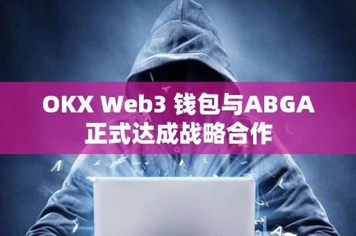 OKX Web3 錢包與ABGA正式達成戰略合作