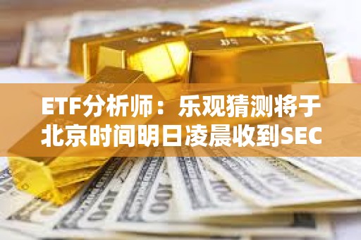 ETF分析師：樂觀猜測將于北京時間明日凌晨收到SEC現貨以太坊ETF的消息