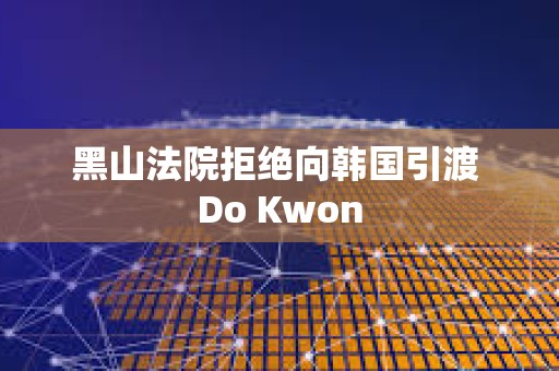 黑山法院拒絕向韓國引渡 Do Kwon