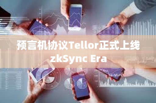 預(yù)言機(jī)協(xié)議Tellor正式上線zkSync Era