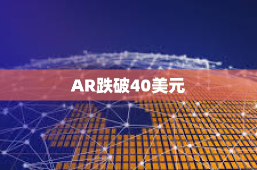 AR跌破40美元