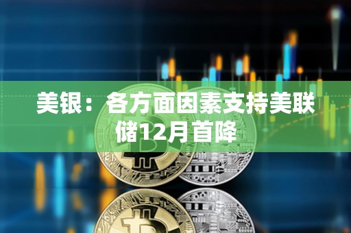 美銀：各方面因素支持美聯儲12月首降