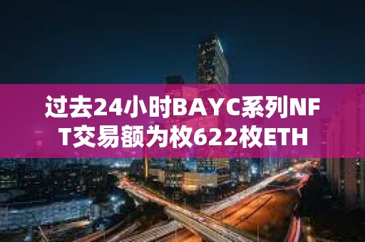 過去24小時BAYC系列NFT交易額為枚622枚ETH