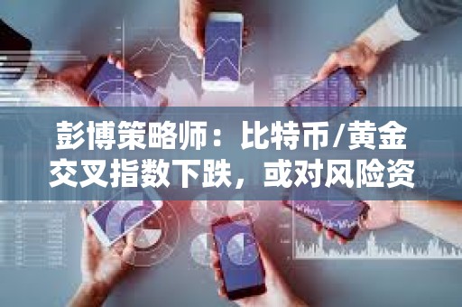 彭博策略師：比特幣/黃金交叉指數下跌，或對風險資產造成影響