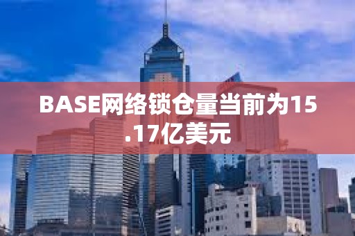 BASE網絡鎖倉量當前為15.17億美元