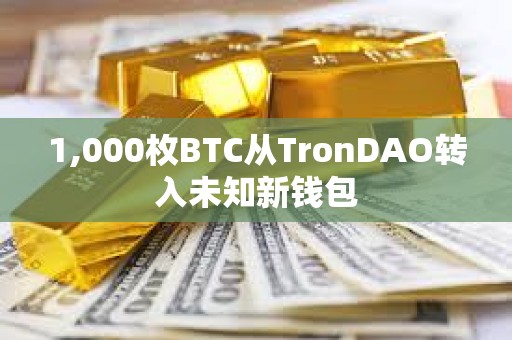 1,000枚BTC從TronDAO轉入未知新錢包