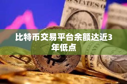 比特幣交易平臺余額達近3年低點