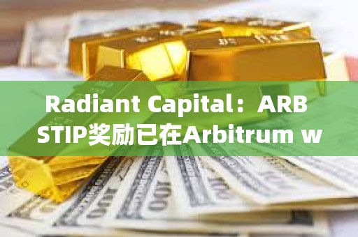 Radiant Capital：ARB STIP獎勵已在Arbitrum weETH市場上線