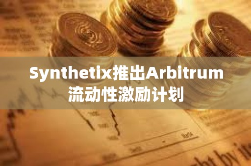Synthetix推出Arbitrum流動性激勵計劃