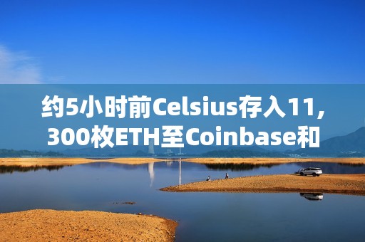 約5小時前Celsius存入11,300枚ETH至Coinbase和FalconX