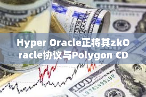 Hyper Oracle正將其zkOracle協(xié)議與Polygon CDK集成
