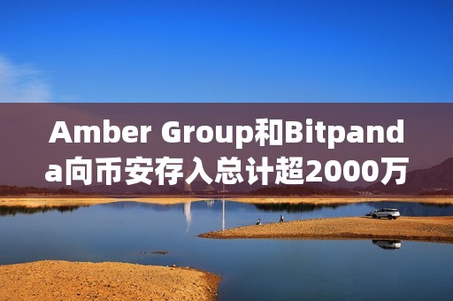Amber Group和Bitpanda向幣安存入總計超2000萬美元AGIX和OCEAN