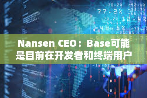 Nansen CEO：Base可能是目前在開發者和終端用戶之間平衡最好的L2