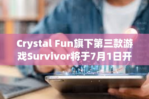 Crystal Fun旗下第三款游戲Survivor將于7月1日開(kāi)放測(cè)試