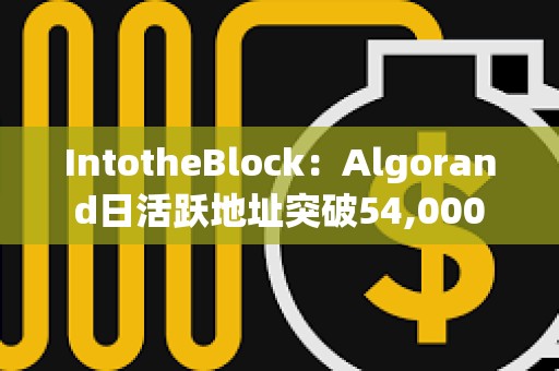 IntotheBlock：Algorand日活躍地址突破54,000
