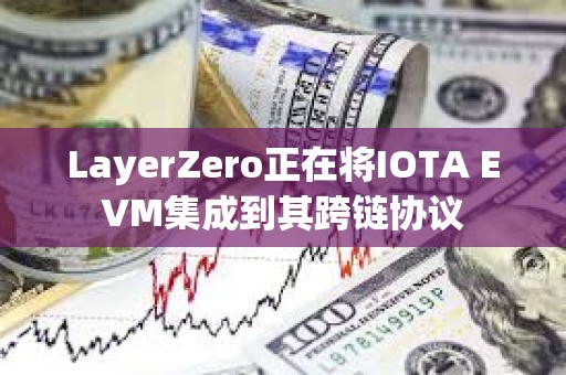 LayerZero正在將IOTA EVM集成到其跨鏈協(xié)議