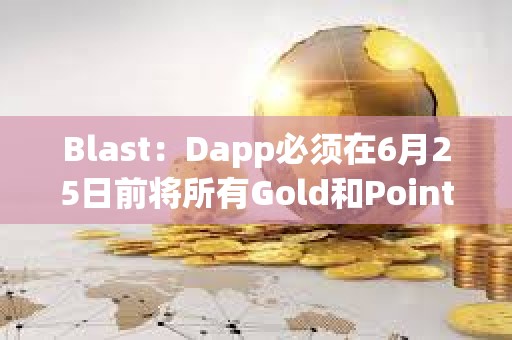 Blast：Dapp必須在6月25日前將所有Gold和Points分配給用戶，才可計(jì)入空投
