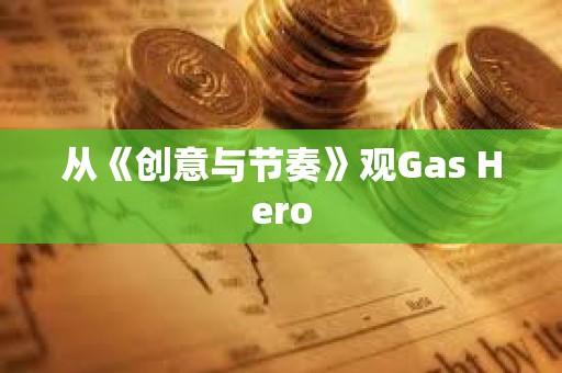 從《創(chuàng)意與節(jié)奏》觀Gas Hero