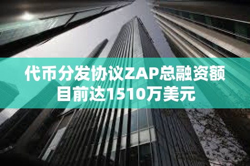 代幣分發(fā)協(xié)議ZAP總?cè)谫Y額目前達1510萬美元