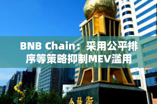 BNB Chain：采用公平排序等策略抑制MEV濫用