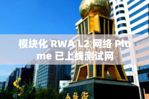 模塊化 RWA L2 網絡 Plume 已上線測試網