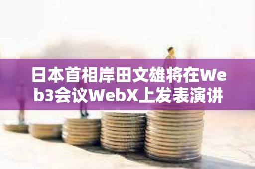 日本首相岸田文雄將在Web3會議WebX上發表演講