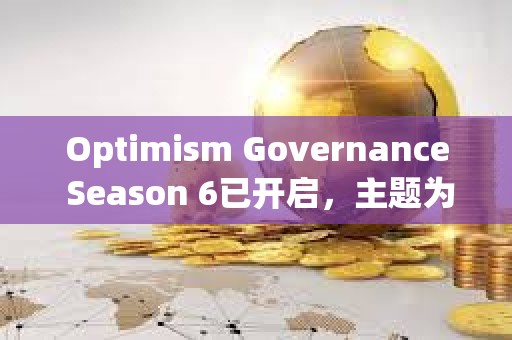 Optimism Governance Season 6已開啟，主題為支持超級鏈