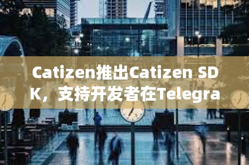 Catizen推出Catizen SDK，支持開發者在Telegram一鍵部署游戲
