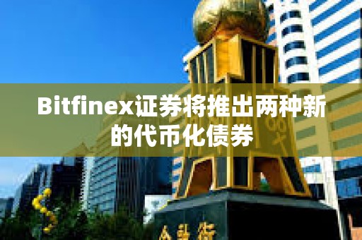 Bitfinex證券將推出兩種新的代幣化債券