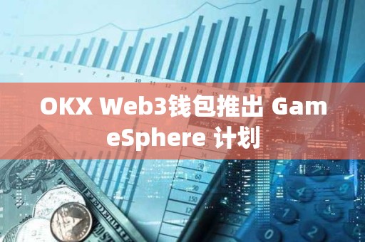 OKX Web3錢包推出 GameSphere 計劃