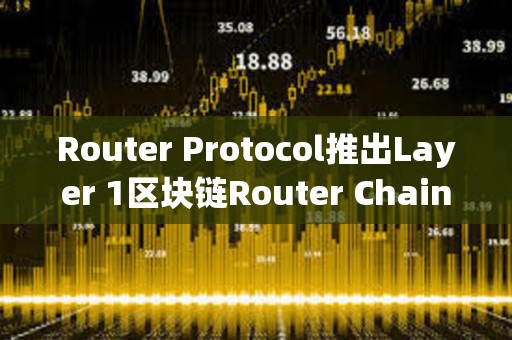 Router Protocol推出Layer 1區塊鏈Router Chain