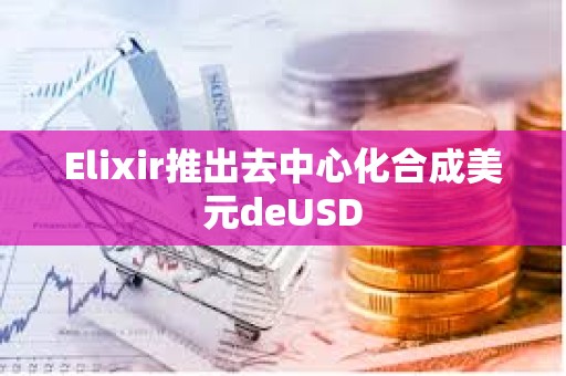 Elixir推出去中心化合成美元deUSD