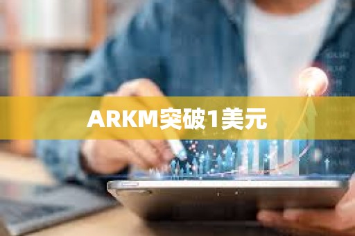 ARKM突破1美元