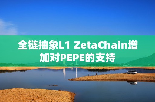 全鏈抽象L1 ZetaChain增加對(duì)PEPE的支持