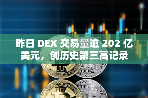 昨日 DEX 交易量逾 202 億美元，創歷史第三高記錄