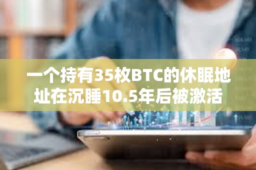 一個持有35枚BTC的休眠地址在沉睡10.5年后被激活