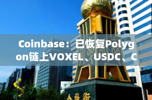 Coinbase：已恢復(fù)Polygon鏈上VOXEL、USDC、CBETH和WETH的發(fā)送/接收服務(wù)