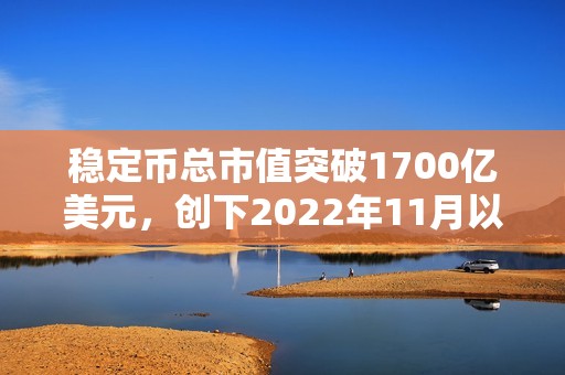 穩(wěn)定幣總市值突破1700億美元，創(chuàng)下2022年11月以來(lái)新高